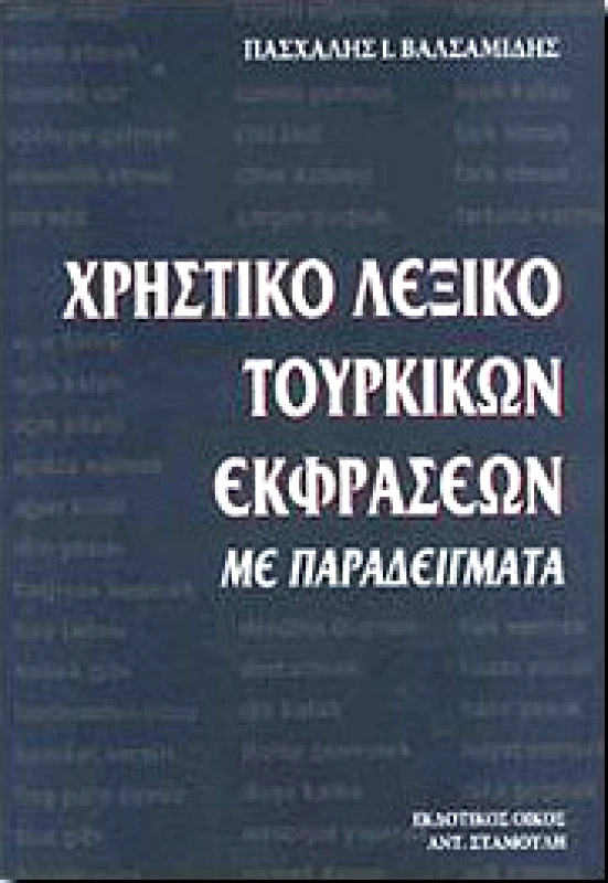 ΕΚΔΟΤΙΚΟΣ ΟΙΚΟΣ ΑΝΤ.ΣΤΑΜΟΥΛΗ ΧΡΗΣΤΙΚΟ ΛΕΞΙΚΟ ΤΟΥΡΚΙΚΩΝ ΕΚΦΡΑΣΕΩΝ ΜΕ ΠΑΡΑΔΕΙΓΜΑΤΑ