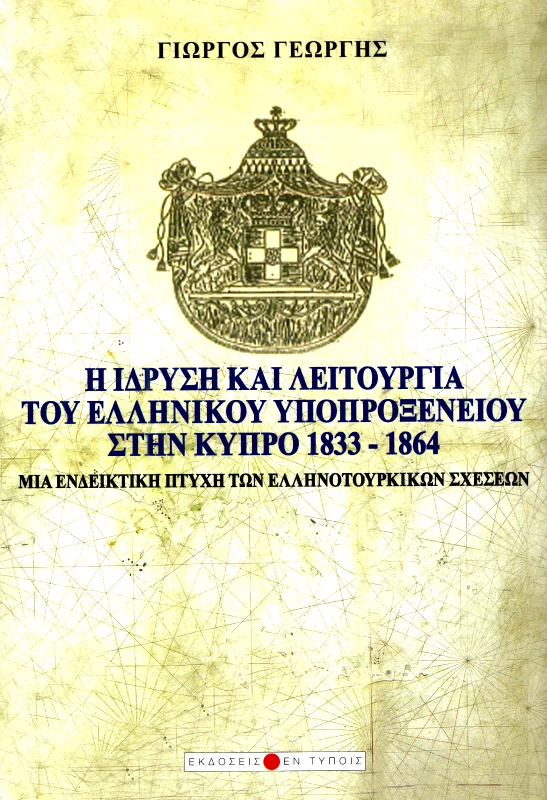 ΕΚΔΟΣΕΙΣ ΕΝ ΤΥΠΟΙΣ Η ΙΔΡΥΣΗ ΚΑΙ ΛΕΙΤΟΥΡΓΙΑ ΤΟΥ ΕΛΛΗΝΙΚΟΥ ΥΠΟΠΡΟΞΕΝΕΙΟΥ ΣΤΗΝ ΚΥΠΡΟ 1833 1864