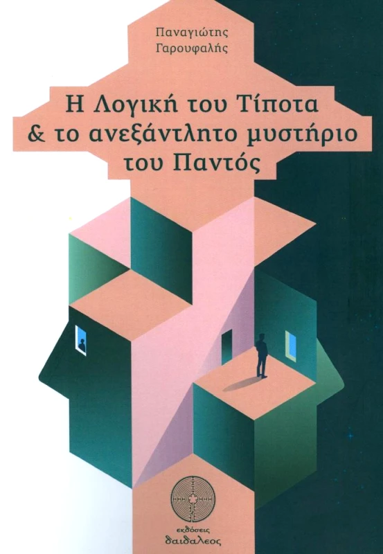 ΕΚΔΟΣΕΙΣ ΔΑΙΔΑΛΕΟΣ Η ΛΟΓΙΚΗ ΤΟΥ ΤΙΠΟΤΑ ΚΑΙ ΤΟ ΑΝΕΞΑΝΤΛΗΤΟ ΜΥΣΤΗΡΙΟ ΤΟΥ ΠΑΝΤΟΣ