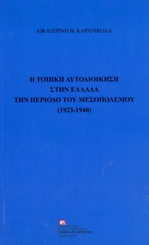 ΕΚΔΟΤΙΚΟΣ ΟΙΚΟΣ ΑΝΤ.ΣΤΑΜΟΥΛΗ Η ΤΟΠΙΚΗ ΑΥΤΟΔΙΟΙΚΗΣΗ ΣΤΗΝ ΕΛΛΑΔΑ ΤΗΝ ΠΕΡΙΟΔΟ ΤΟΥ ΜΕΣΟΠΟΛΕΜΟΥ 1923 -1940