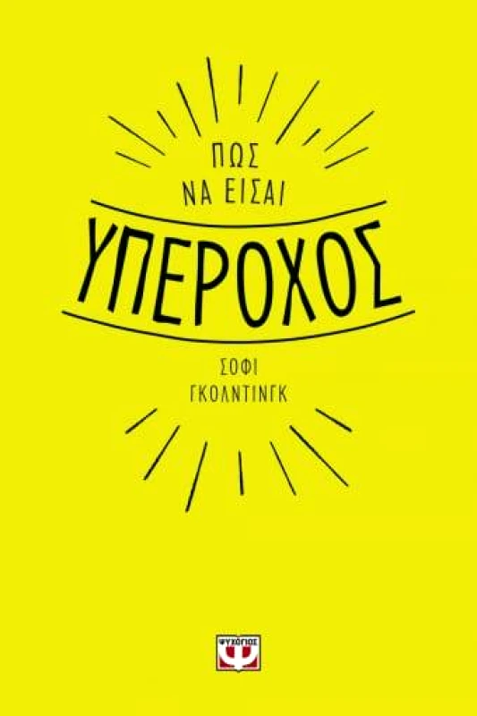 ΨΥΧΟΓΙΟΣ ΠΩΣ ΝΑ ΕΙΣΑΙ ΥΠΕΡΟΧΟΣ