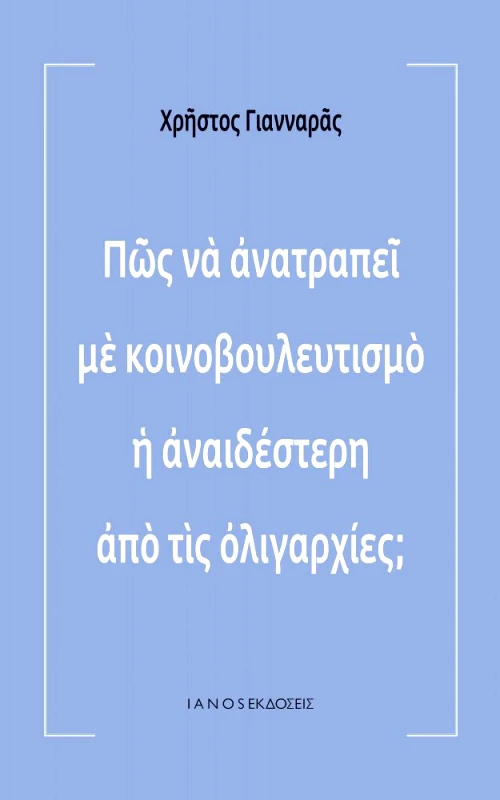 IANOS ΠΩΣ ΝΑ ΑΝΑΤΡΑΠΕΙ ΜΕ ΚΟΙΝΟΒΟΥΛΕΥΤΙΣΜΟ Η ΑΝΑΙΔΕΣΤΕΡΗ ΑΠΟ ΤΙΣ ΟΛΙΓΑΡΧΙΕΣ