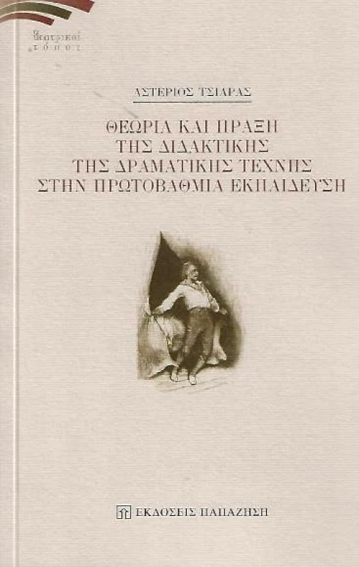ΠΑΠΑΖΗΣΗΣ ΘΕΩΡΙΑ ΚΑΙ ΠΡΑΞΗ ΤΗΣ ΔΙΔΑΚΤΙΚΗΣ ΤΗΣ ΔΡΑΜΑΤΙΚΗΣ ΤΕΧΝΗΣ ΣΤΗΝ ΠΡΩΤΟΒΑΘΜΙΑ ΕΚΠΑΙΔΕΥΣΗ