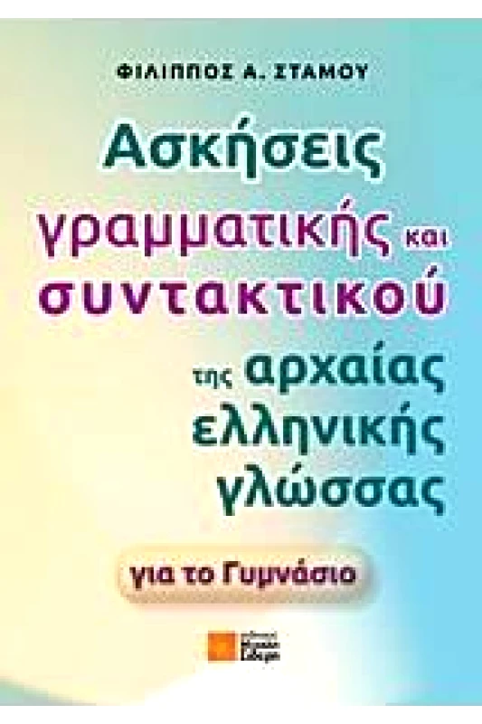 ΣΙΔΕΡΗΣ Μ. ΑΣΚΗΣΕΙΣ ΓΡΑΜΜΑΤΙΚΗΣ ΚΑΙ ΣΥΝΤΑΚΤΙΚΟΥ ΤΗΣ ΑΡΧΑΙΑΣ ΕΛΛΗΝΙΚΗΣ ΓΛΩΣΣΑΣ ΓΙΑ ΤΟ ΓΥΜΝΑΣΙΟ