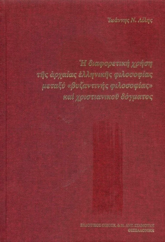 ΕΚΔΟΤΙΚΟΣ ΟΙΚΟΣ ΑΝΤ.ΣΤΑΜΟΥΛΗ Η ΔΙΑΦΟΡΕΤΙΚΗ ΧΡΗΣΗ ΤΗΣ ΑΡΧΑΙΑΣ ΕΛΛΗΝΙΚΗΣ ΦΙΛΟΣΟΦΙΑΣ ΜΕΤΑΞΥ ΒΥΖΑΝΤΙΝΗΣ ΦΙΛΟΣΟΦΙΑΣ ΚΑΙ ΧΡΙΣΤΙΑΝΙΚΟΥ ΔΟΓΜΑΤΟΣ