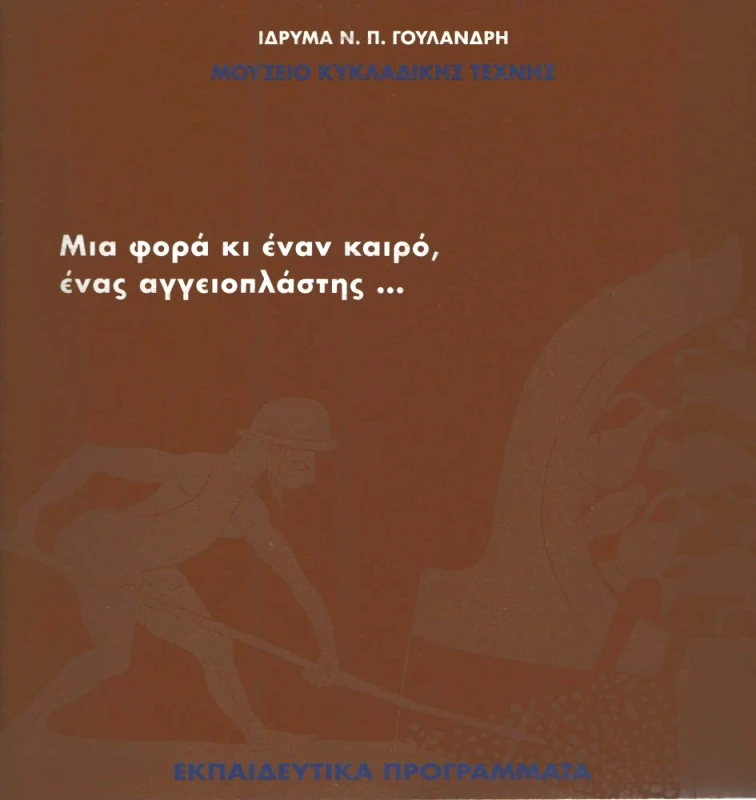 ΙΔΡΥΜΑ Ν.Π. ΓΟΥΛΑΝΔΡΗ-ΜΟΥΣΕΙΟ ΚΥΚΛΑΔΙΚΗΣ ΤΕΧΝΗΣ ΜΙΑ ΦΟΡΑ ΚΙ ΕΝΑΝ ΚΑΙΡΟ ΕΝΑΣ ΑΓΓΕΙΟΠΛΑΣΤΗΣ