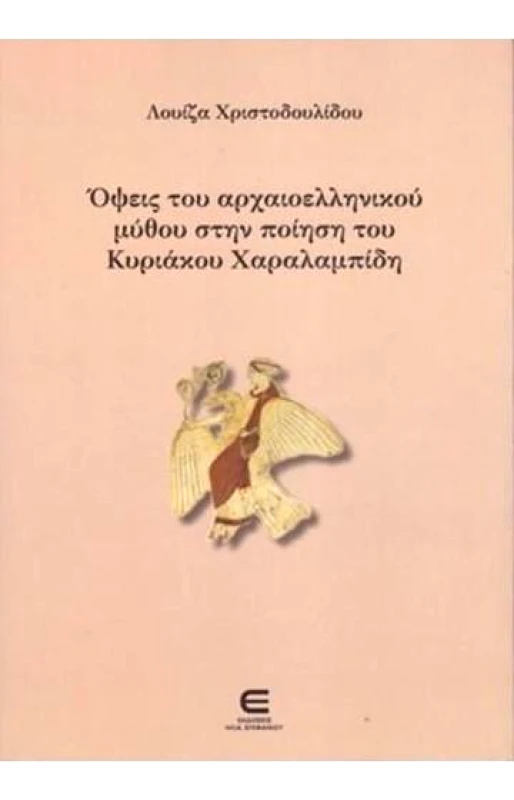 ΕΚΔΟΣΕΙΣ ΕΠΙΦΑΝΙΟΥ ΟΨΕΙΣ ΤΟΥ ΑΡΧΑΙΟΕΛΛΗΝΙΚΟΥ ΜΥΘΟΥ ΣΤΗΝ ΠΟΙΗΣΗ ΤΟΥ ΚΥΡΙΑΚΟΥ ΧΑΡΑΛΑΜΠΙΔΗ