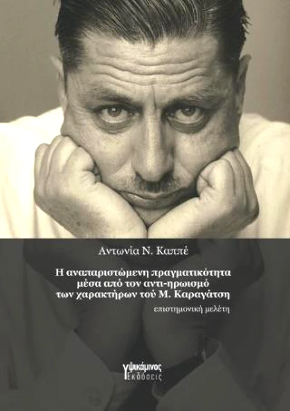 ΕΚΔΟΣΕΙΣ ΥΨΙΚΑΜΙΝΟΣ Η ΑΝΑΠΑΡΙΣΤΩΜΕΝΗ ΠΡΑΓΜΑΤΙΚΟΤΗΤΑ ΜΕΣΑ ΑΠΟ ΤΟΝ ΑΝΤΙ ΗΡΩΙΣΜΟ ΤΩΝ ΧΑΡΑΚΤΗΡΩΝ ΤΟΥ Μ ΚΑΡΑΓΑΤΣΗ