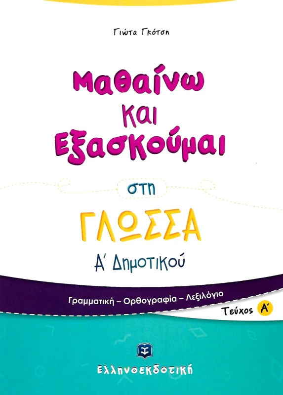 ΕΛΛΗΝΟΕΚΔΟΤΙΚΗ ΜΑΘΑΙΝΩ ΚΑΙ ΕΞΑΣΚΟΥΜΑΙ ΣΤΗ ΓΛΩΣΣΑ Α ΔΗΜΟΤΙΚΟΥ ΤΕΥΧΟΣ Α