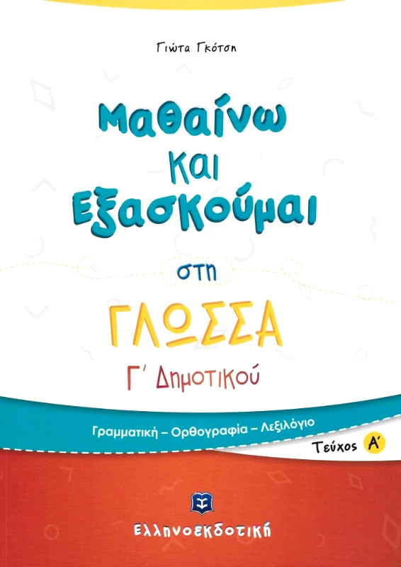 ΕΛΛΗΝΟΕΚΔΟΤΙΚΗ ΜΑΘΑΙΝΩ ΚΑΙ ΕΞΑΣΚΟΥΜΑΙ ΣΤΗ ΓΛΩΣΣΑ Γ ΔΗΜΟΤΙΚΟΥ ΤΕΥΧΟΣ Α
