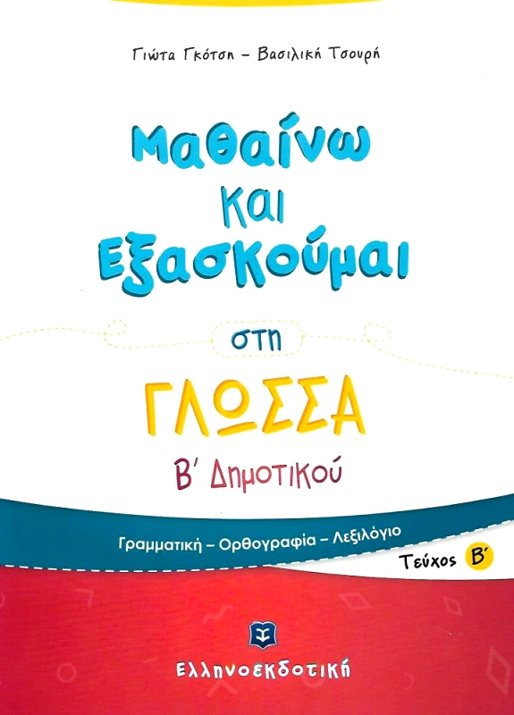 ΕΛΛΗΝΟΕΚΔΟΤΙΚΗ ΜΑΘΑΙΝΩ ΚΑΙ ΕΞΑΣΚΟΥΜΑΙ ΣΤΗ ΓΛΩΣΣΑ Β ΔΗΜΟΤΙΚΟΥ ΤΕΥΧΟΣ Β