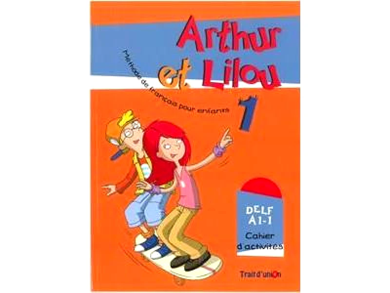 TRAIT D'UNION ARTHUR ET LILOU 1 DELF A1-1 CAHIER D'ACTIVITES
