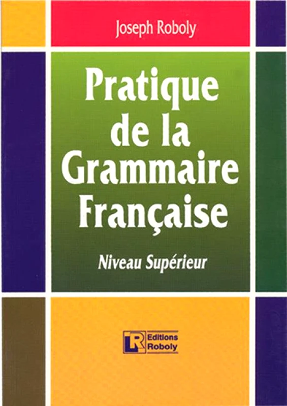 ROBOLY PRATIQUE DE LA GRAMMAIRE FRANCAISE SUPERIEUR NIVEAU