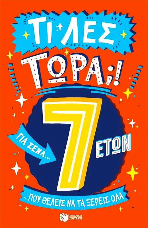 Εκδόσεις Πατάκη Τι Λες Τώρα;! Για Σένα...Που Θέλεις Να Τα Ξέρεις Όλα 7 Ετών (14205)