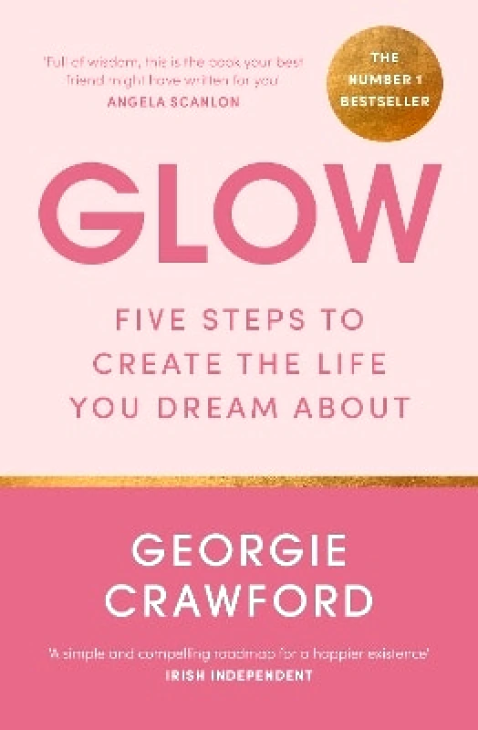Hachette Books Ireland Glow: Five Steps to Create the Life You Dream About Georgie Crawford Hachette Books Ireland 0820