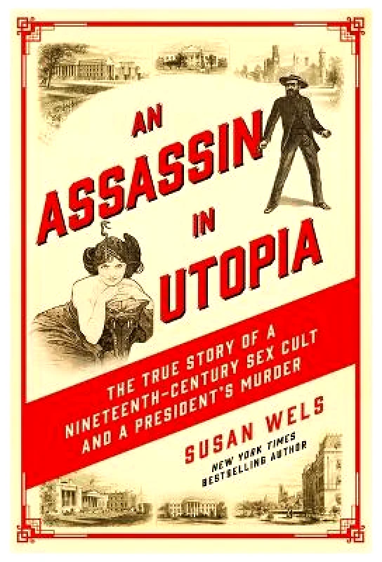 Pegasus Books An Assassin in Utopia: The True Story of a Nineteenth-Century Sex Cult and a President's Murder Susan Wels Pegasus Books 0411