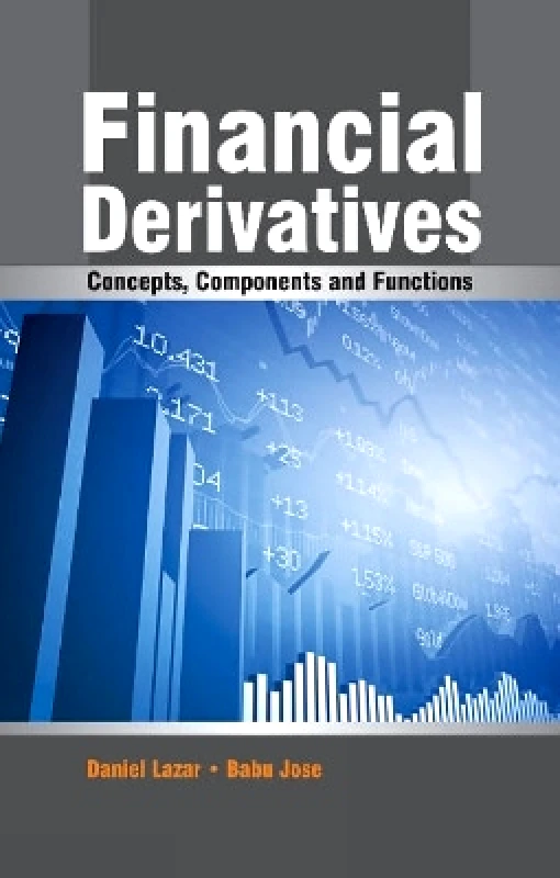 New Century Publications Financial Derivatives: Concepts, Components & Functions Daniel Lazar New Century Publications