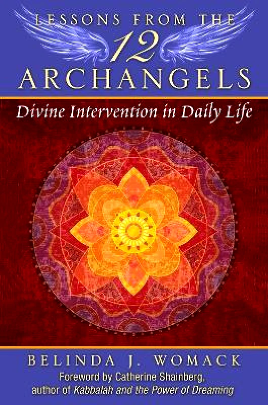 Bear & Company Lessons from the Twelve Archangels: Divine Intervention in Daily Life Belinda J. Womack Bear & Company 1203