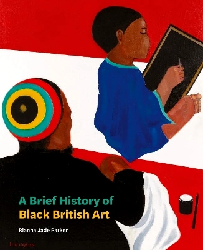 Tate Publishing A Brief History of Black British Art Rianna Jade Parker Tate Publishing 1214