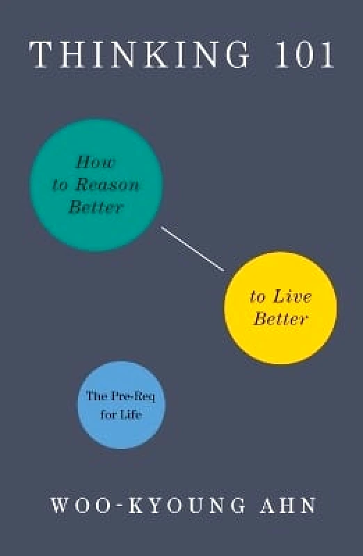 Flatiron Books Thinking 101: How to Reason Better to Live Better Woo-kyoung Ahn Flatiron Books