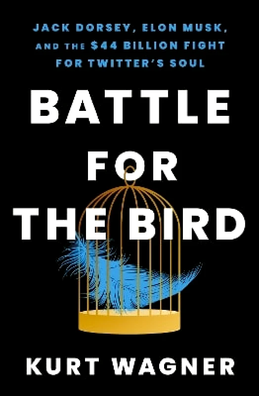 Hodder & Stoughton Battle for the Bird: Jack Dorsey, Elon Musk and the $44 Billion Fight for Twitter's Soul Kurt Wagner Hodder & Stoughton 0625