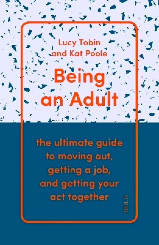 Scribe Publications Being an Adult: the ultimate guide to moving out, getting a job, and getting your act together Kat Poole Scribe Publications
