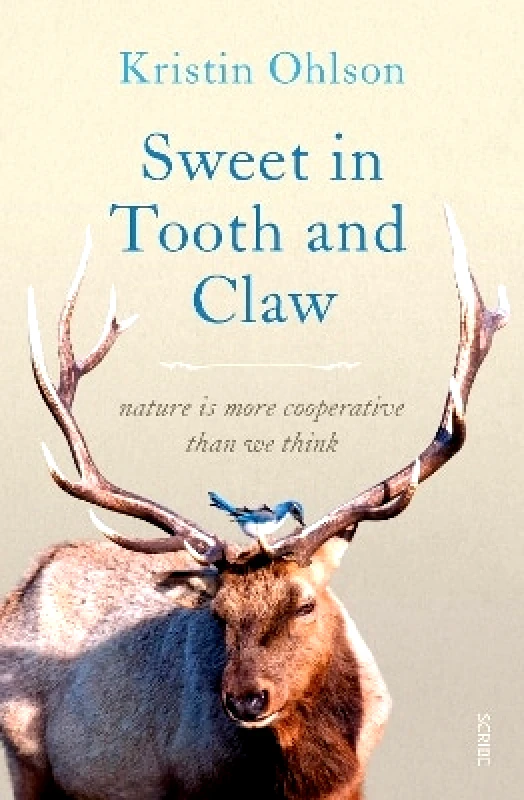 Scribe Publications Sweet in Tooth and Claw: nature is more cooperative than we think Kristin Ohlson Scribe Publications
