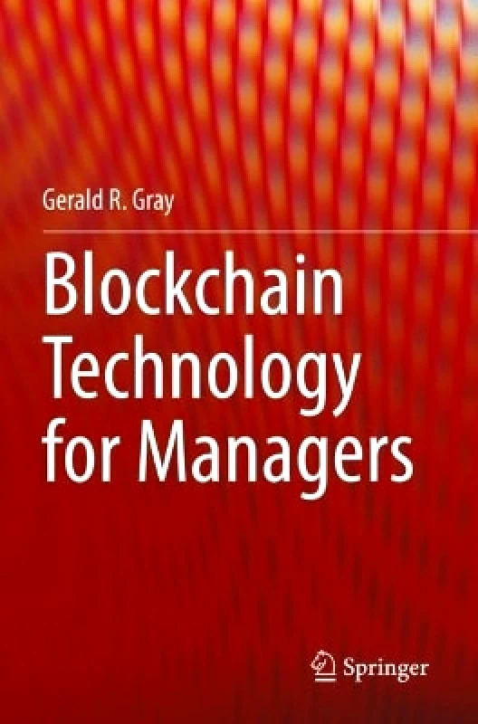 Springer Nature Switzerland AG Blockchain Technology for Managers Gerald R. Gray Springer Nature Switzerland AG