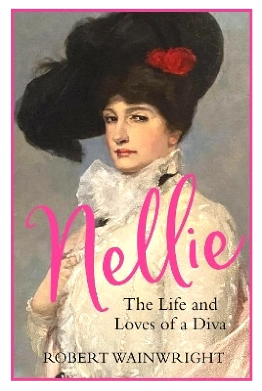 Atlantic Books Nellie: The Life and Loves of a Diva Robert Wainwright Atlantic Books