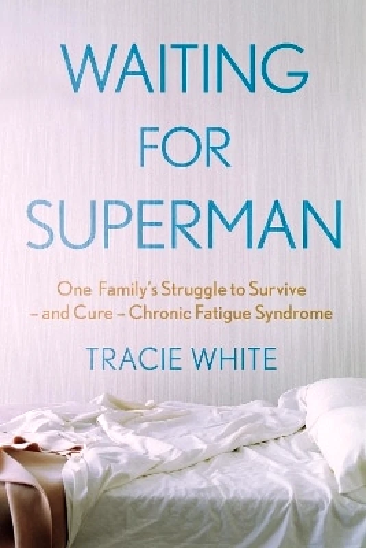 Allen & Unwin Waiting For Superman: One Family's Struggle to Survive – and Cure – Chronic Fatigue Syndrome Tracie White Allen & Unwin