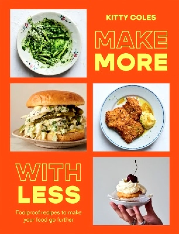 Hardie Grant Books (UK) Make More With Less: Foolproof Recipes to Make Your Food Go Further Kitty Coles Hardie Grant Books (UK)