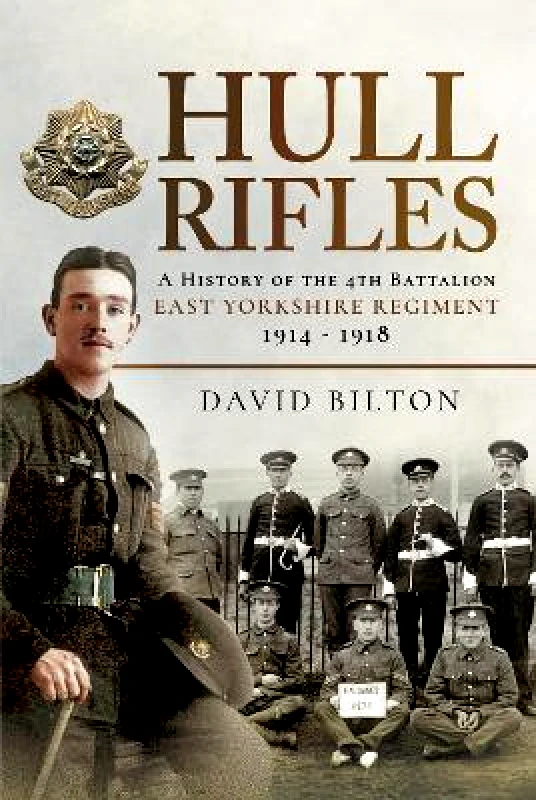 Pen & Sword Military Hull Rifles: A History of the 4th Battalion East Yorkshire Regiment, 1914-1918 Bilton, David Pen & Sword Military