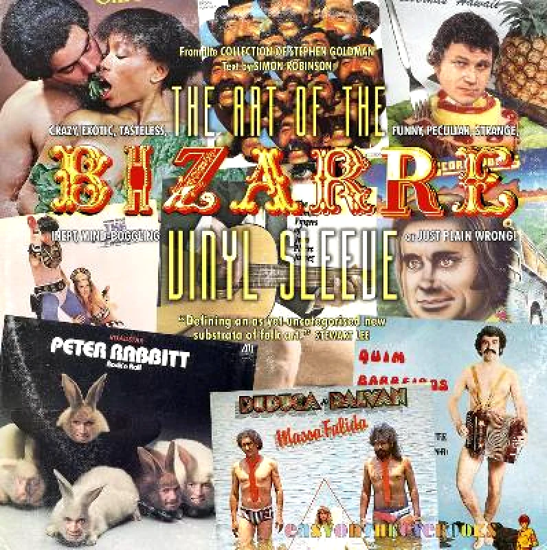 Easy on the Eye Books The Art of the Bizarre Vinyl Sleeve: Crazy, Exotic, Tastelesss, Funny, Peculiar, Strange, Inept, Mind-Boggling, or Just Plain Wrong Simon Robinson Easy on the Eye Books