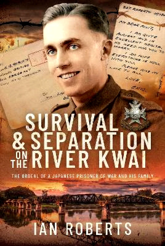 Pen & Sword Military Survival and Separation on the River Kwai: The Ordeal of a Japanese Prisoner of War and His Family Ian Roberts Pen & Sword Military
