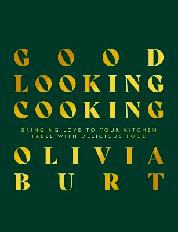 Meze Publishing Good Looking Cooking: Bringing love to your kitchen table with delicious food Olivia Burt Meze Publishing