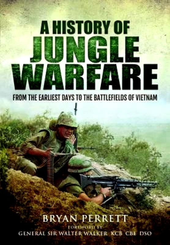 Pen & Sword Military A History of Jungle Warfare: From the Earliest Days to the Battlefields of Vietnam Bryan Perrett Pen & Sword Military