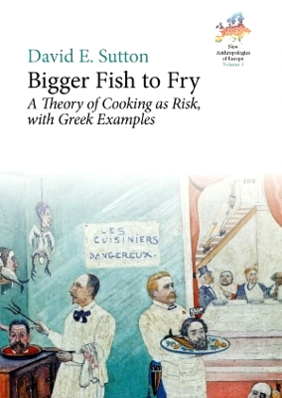 Berghahn Books Bigger Fish to Fry: A Theory of Cooking as Risk, with Greek Examples David E. Sutton Berghahn Books