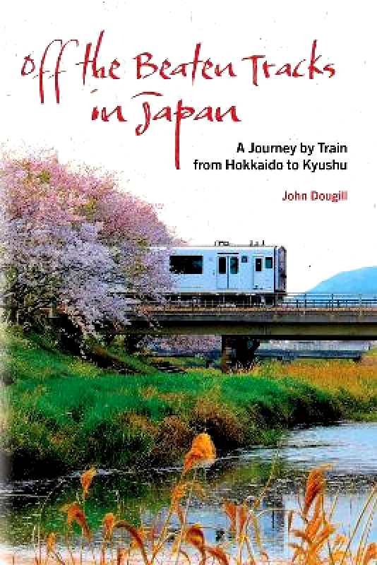 Stone Bridge Press Off the Beaten Tracks in Japan: A Journey by Train from Hokkaido to Kyushu John Dougill Stone Bridge Press