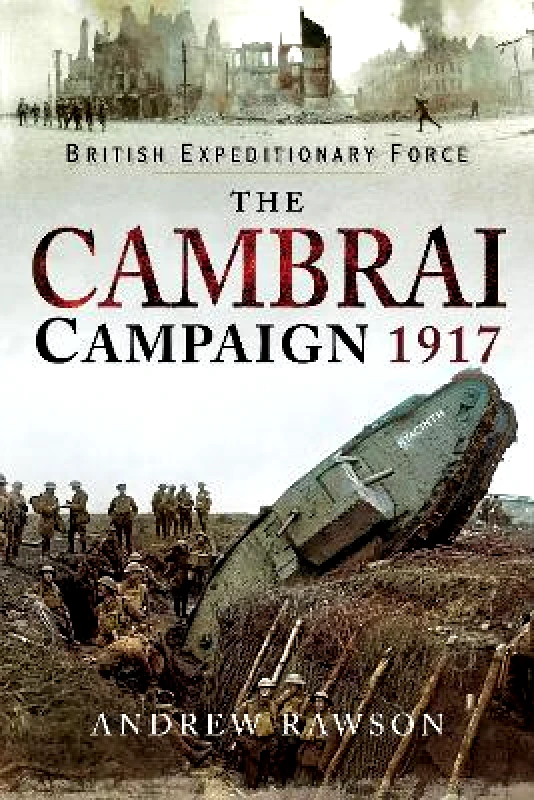Pen & Sword Military The Cambrai Campaign 1917 Andrew Rawson Pen & Sword Military