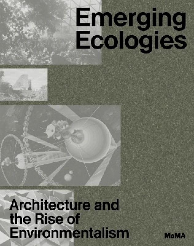 Museum of Modern Art Emerging Ecologies: Architecture and the Rise of Environmentalism Museum of Modern Art 1024