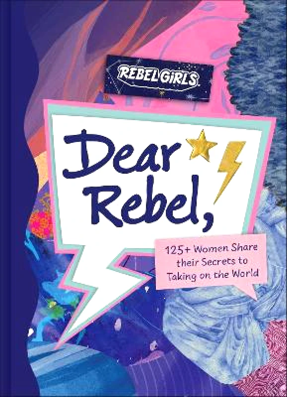 Rebel Girls Inc Dear Rebel: 145 Women Share Their Best Advice for the Girls of Today Rebel Girls Rebel Girls Inc