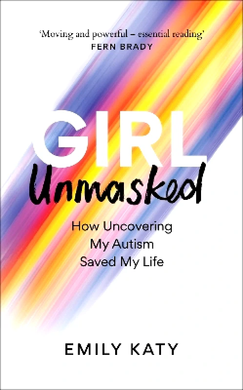 Monoray Girl Unmasked: The Sunday Times Bestseller: How Uncovering My Autism Saved My Life Emily Katy Monoray 0730