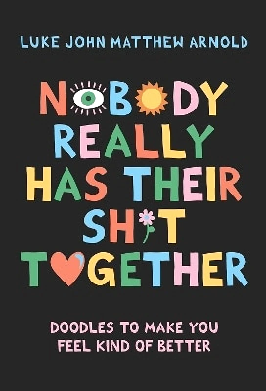 Hardie Grant Books Nobody Really Has Their Sh*t Together: Doodles To Make You Feel Kind Of Better Luke John Matthew Arnold Hardie Grant Books