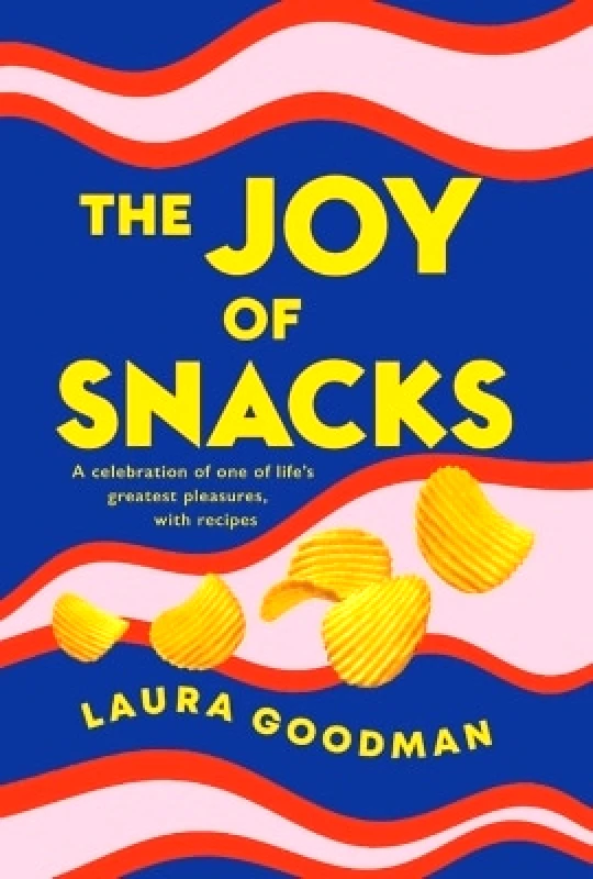 Headline Home The Joy of Snacks: A celebration of one of life's greatest pleasures, with recipes Laura Goodman Headline Home 0914