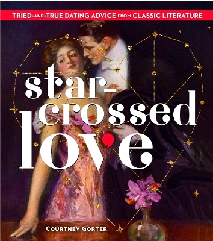 Union Square & Co. Star-Crossed Love: Tried-and-True Dating Advice from Classic Literature Courtney Gorter Union Square & Co. 1227