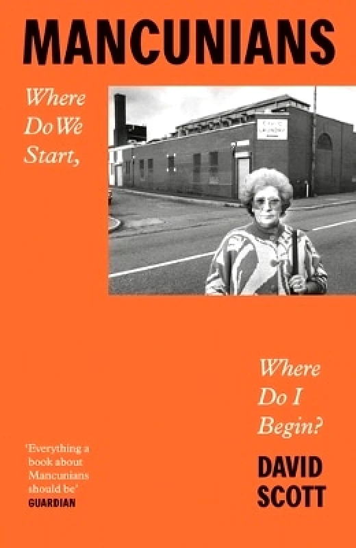 Manchester University Press Mancunians: Where Do We Start, Where Do I Begin? David Scott Manchester University Press