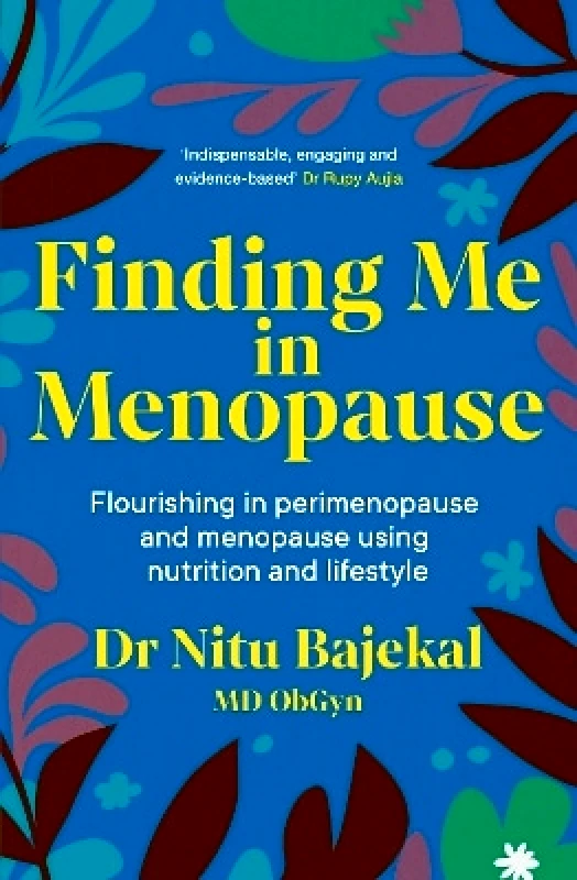 Sheldon Press Finding Me in Menopause: Flourishing in Perimenopause and Menopause using Nutrition and Lifestyle Dr Nitu Bajekal Sheldon Press 0430