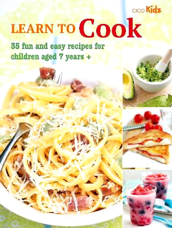 CICO Books Learn to Cook: 35 Fun and Easy Recipes for Children Aged 7 Years + CICO Books