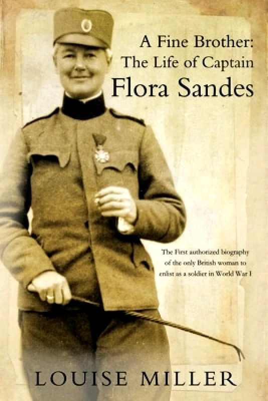 Alma Books Ltd A Fine Brother: The Life of Captain Flora Sandes Louise Miller Alma Books Ltd 0116