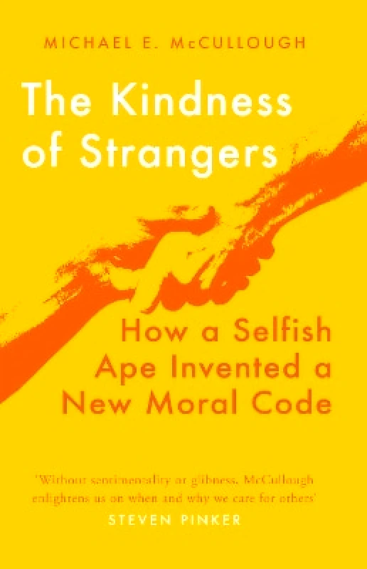Oneworld Publications The Kindness of Strangers: How a Selfish Ape Invented a New Moral Code Michael E. McCullough Oneworld Publications 0105